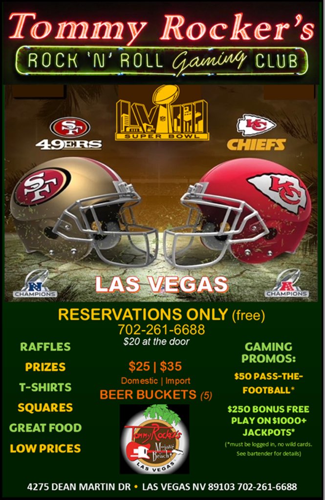BIG GAME DAY 58
Sunday, Feb 11, 2024 
🏈 KICKOFF @ 3:30PM 🏈

Reservations Only (free) 
Call: 702-261-6688 • $20 At Door

RAFFLES • PRIZES • T-SHIRTS  SQUARES • GREAT FOOD &amp; DRINK
$25|$35 BEER BUCKETS
              
GAMING:
• $50 PASS-THE-🏈
• $250 BONUS ON $1000+ JACKPOTS*