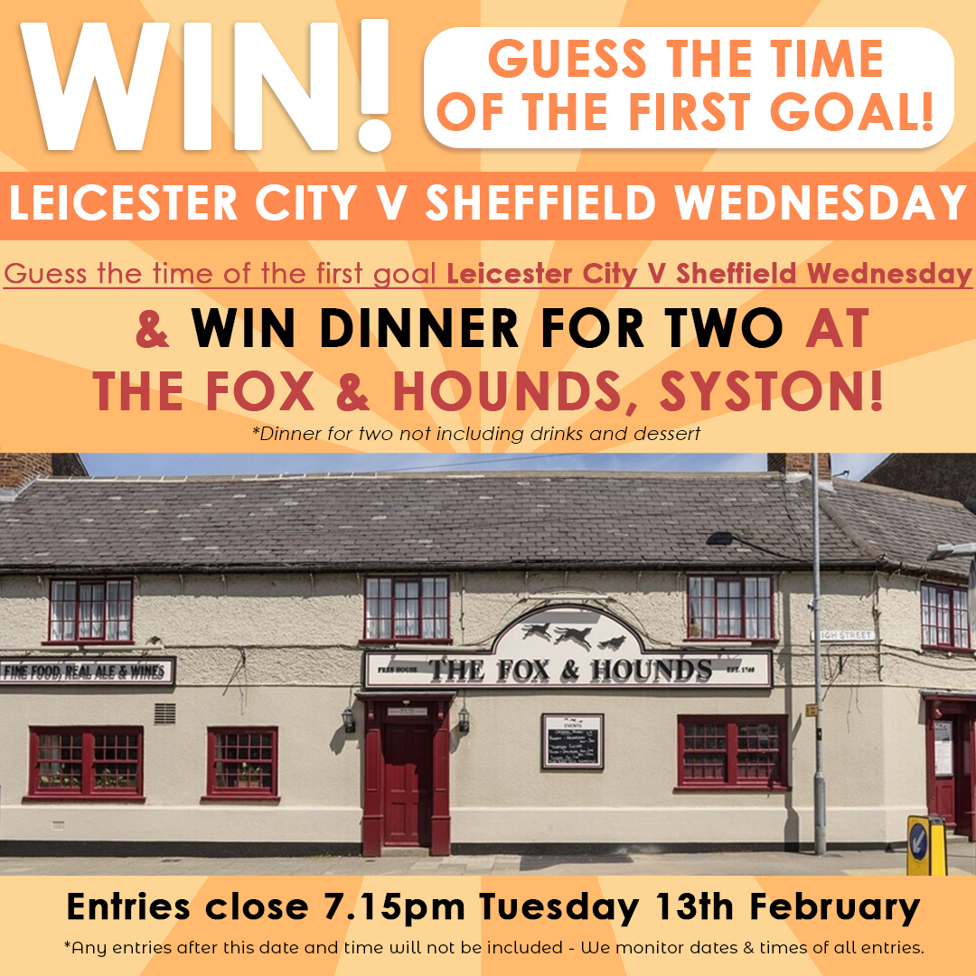 GUESS TIME OF THE FIRST GOAL
Leicester City vs Sheffield Wednesday
Win a meal for 2 at The Fox + Hound Pub in Syston. Excluding drinks + desert
Comment time of first goal or 0-0
Deadline: 7:15pm 13/2/24
Draw: 14/2/24
We will notify the winner by PM

#lcfc #sheffield #guessthegoal