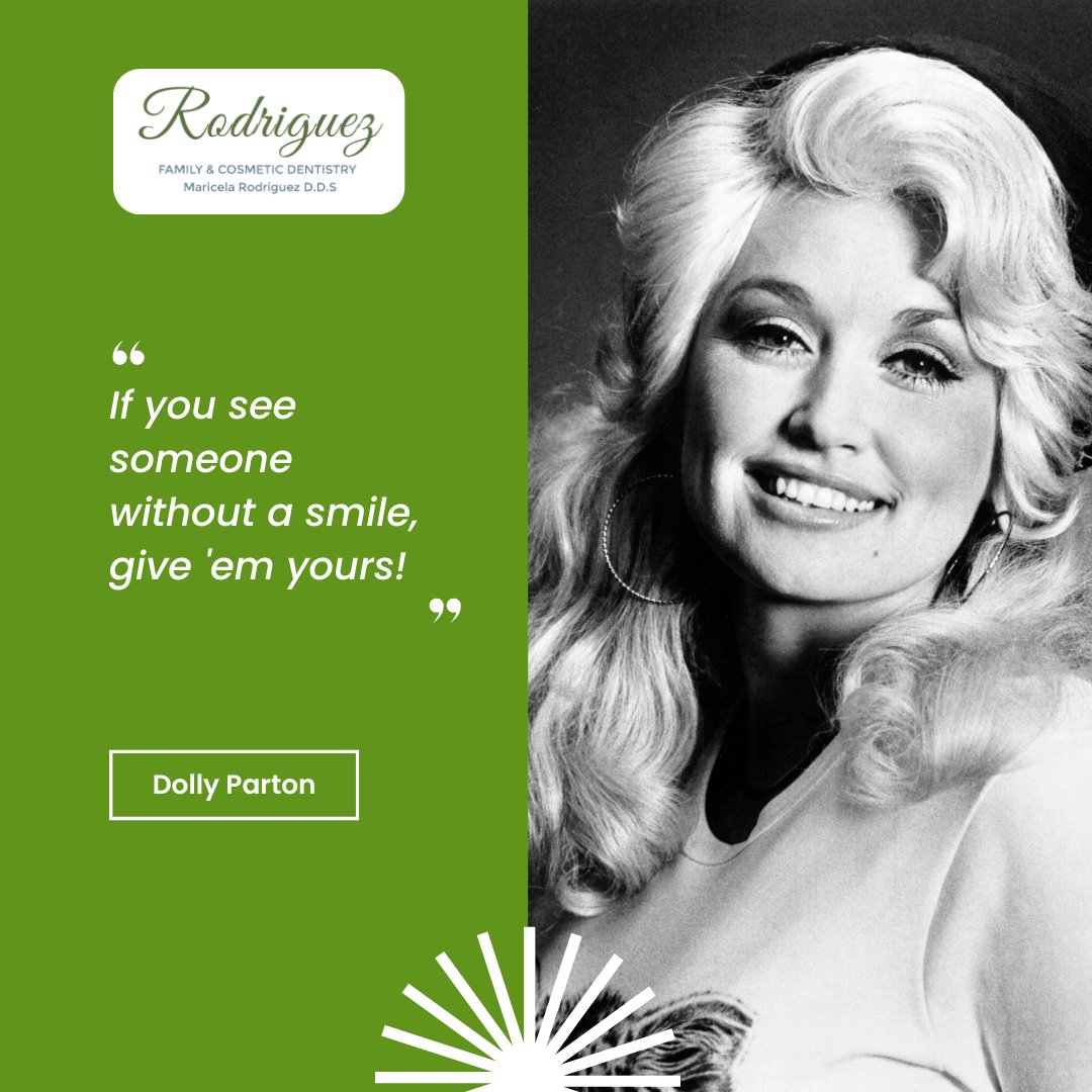 “If you see someone without a smile, give 'em yours!” — Dolly Parton