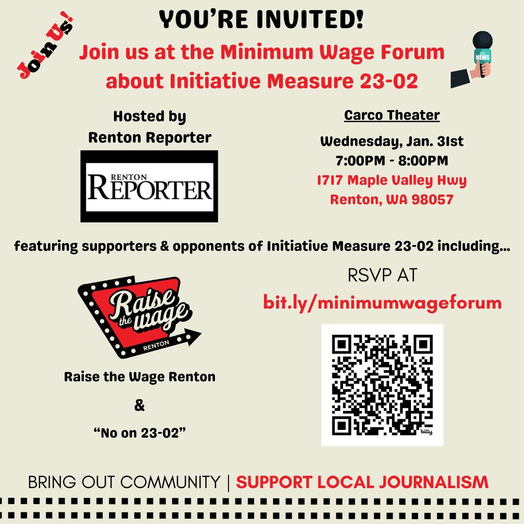 Friends -- Join us at Renton Reporter's Hosted Minimum Wage Forum! 🎉 This Wednesday, Jan. 31st at 7PM @ the Carco Theater, The Renton Reporter will be hosting a Minimum Wage Forum featuring supporters & opponents of Initiative Measure 23-02 for the Feb. 13th Special Election.