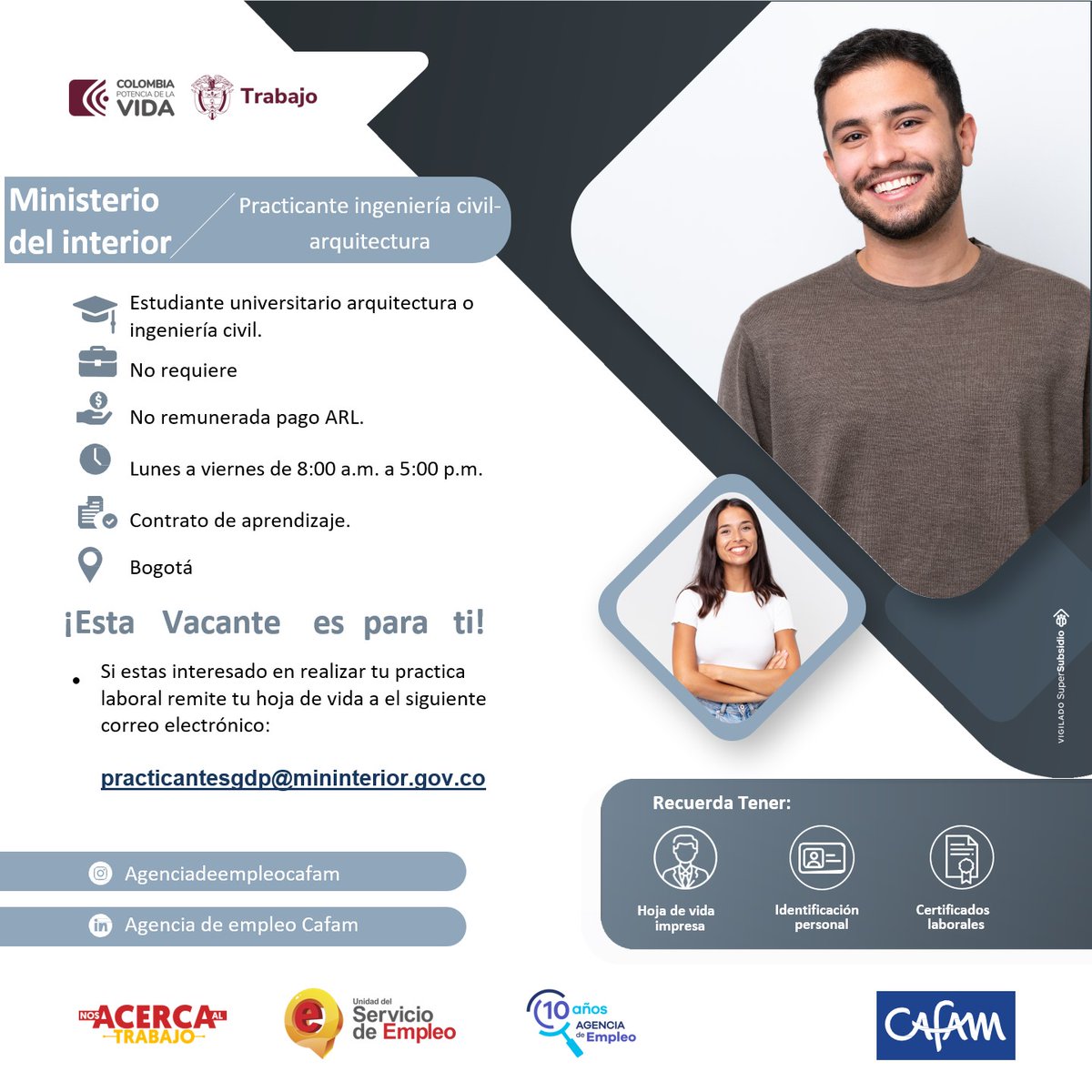 La Agencia de empleo CAFAM y EL MINISTERIO DEL INTERIOR te invitan a postularte a sus vacantes disponibles para practicantes universitarios.
Si eres estudiante universitario activo en búsqueda de contrato de aprendizaje remite tu hoja de vida a el siguiente correo.