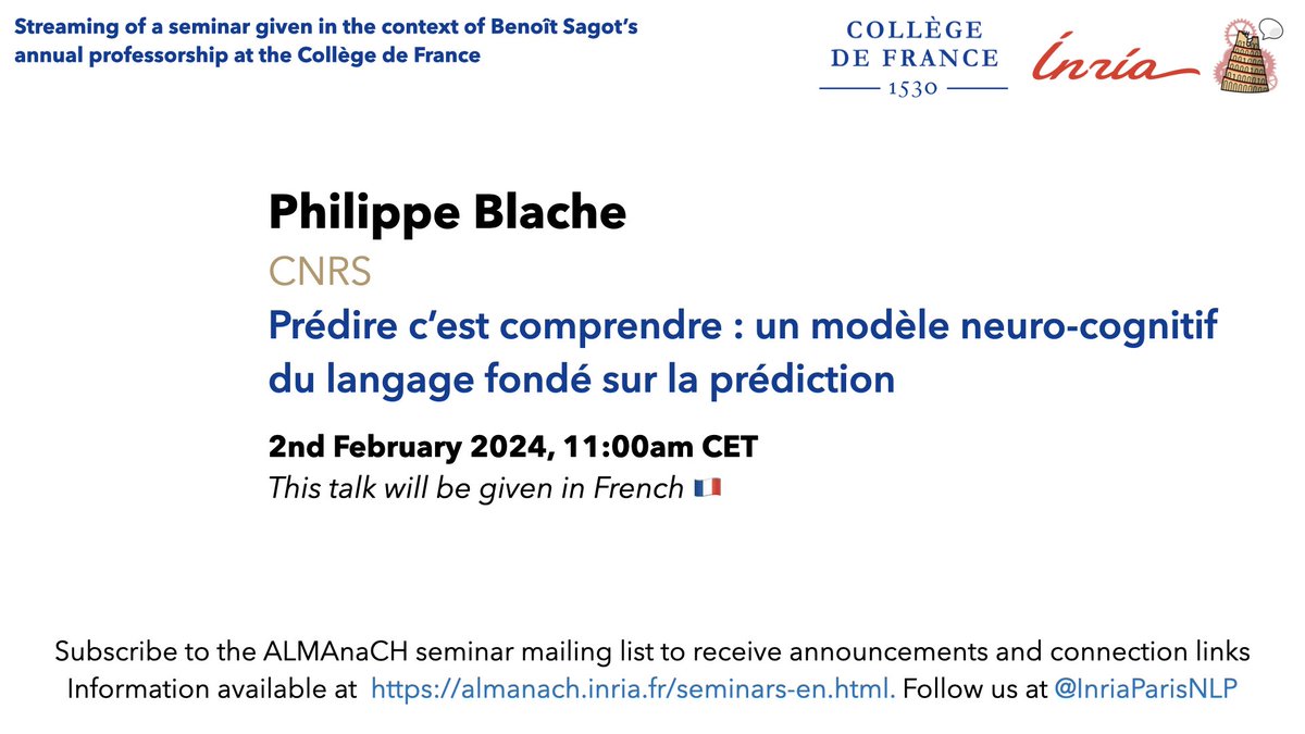 Inria Paris NLP (ALMAnaCH team) (@inriaparisnlp) on Twitter photo We are really happy to announce the next seminar in the Collège de France series (as part of <a href="/bensagot/">Benoît Sagot</a>’s annual chair position): 02/02/24 at 11am CET: Philippe Blache (CNRS) on "Prédire c'est comprendre : un modèle neuro-cognitif du langage fondé sur la prédiction" <a href="/cdf1530/">Collège de France</a> <a href="/CNRS/">CNRS 🌍</a> We are really happy to announce the next seminar in the Collège de France series (as part of <a href="/bensagot/">Benoît Sagot</a>’s annual chair position): 02/02/24 at 11am CET: Philippe Blache (CNRS) on "Prédire c'est comprendre : un modèle neuro-cognitif du langage fondé sur la prédiction" <a href="/cdf1530/">Collège de France</a> <a href="/CNRS/">CNRS 🌍</a>