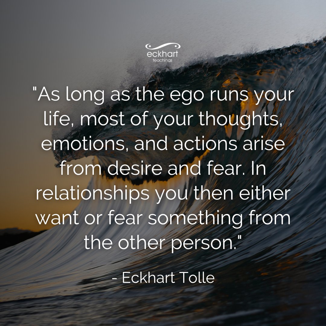 EckhartTolle's tweet photo. "As long as the ego runs your life, most of your thoughts, emotions, and actions arise from desire and fear. In relationships you then either want or fear something  from the other person."  —Eckhart Tolle https://t.co/FUKCCftSgQ