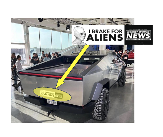 Extra!!! <a href="/weeklyworldnews/">WEEKLY WORLD NEWS</a>  "I Brake for Aliens" Bumper Sticker is now standard equipment on the Tesla Cybertruck.  But you can also get one a bit cheaper here: weeklyworldnews.myshopify.com/products/wwn-i…