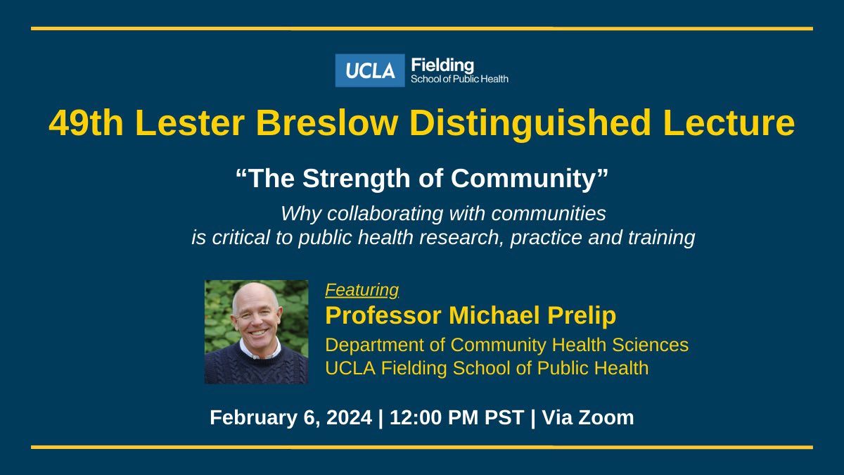Tuesday, February 6 @ 12pm PST | Join #UCLAFSPH Dean Ron Brookmeyer for the 49th Lester Breslow Distinguished Lecture featuring Dr. Mike Prelip, professor of community health sciences, who will present his lecture, 'The Strength of Community.” RSVP NOW: ph.ucla.edu/breslow49