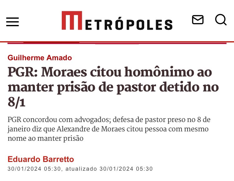 mauad_joao's tweet photo. Mais uma da série: “Perdeu, Mané!” Ou: para que servem mesmo os direitos e garantias individuais? 

“A Procuradoria-Geral da República (PGR) afirmou que o ministro Alexandre de Moraes considerou erroneamente outra pessoa com o mesmo nome do pastor Jorge Luiz dos Santos, preso nos atos golpistas de 8 de janeiro, ao rejeitar um pedido de liberdade de Santos. Na segunda-feira (29/1), a PGR concordou com a defesa e apontou que Moraes citou um homônimo do pastor, um homem com outro RG e dez anos mais velho, ao mencionar antecedentes criminais.

O pastor Jorge Luiz dos Santos foi detido em Brasília no 8 de janeiro. Ele está preso preventivamente na capital federal por supostos crimes como associação criminosa armada, abolição violenta do Estado e golpe de Estado.

Em 15 de dezembro, Alexandre de Moraes contrariou um parecer da PGR e rejeitou um pedido de liberdade ao pastor. Na decisão, o ministro do STF afirmou que Jorge Luiz dos Santos tinha antecedentes criminais por estelionato e receptação no Tribunal Regional Federal da 1ª Região (TRF-1).

A defesa do pastor classificou a medida de um “grave equívoco” e afirmou que tratava-se de outro homem. No último dia 18, familiares do pastor fizeram uma manifestação em frente ao Supremo, com a faixa “preso do 8/1 erro homônimo”.”