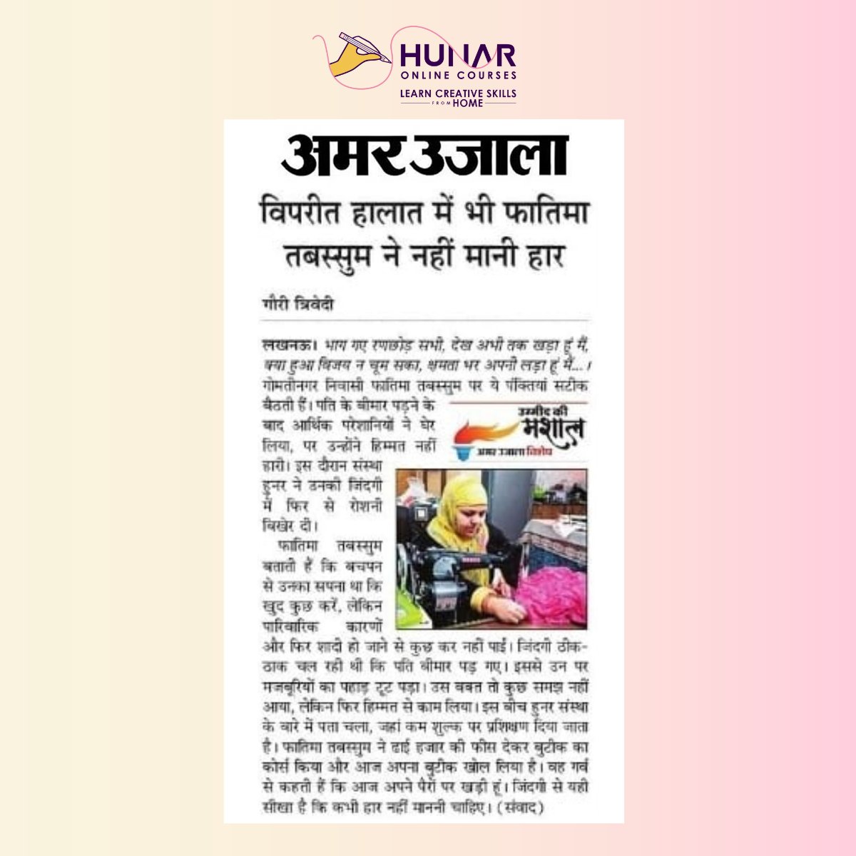 Read all about our student, Fatima Tabassum in Amar Ujala as she shares her journey from skill to success with Hunar!

In the face of severe hardships, she found a way to turn her passion into her strength and is an inspiration for us all.
#hunarsepehchaan