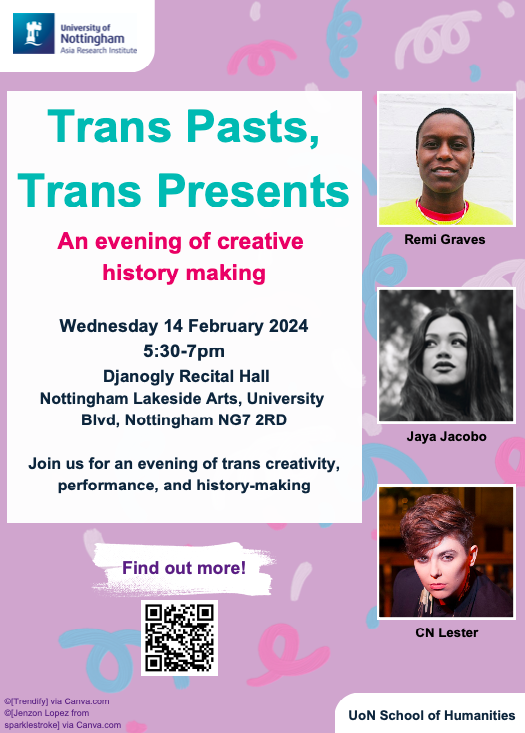Join us for an evening of trans creativity, performance, and history-making:

Trans pasts, Trans presents: An Evening of Creative History Making

Wednesday 14th February 2024, 5.30-7pm, 

Djanogly Recital Hall, Nottingham Lakeside Arts