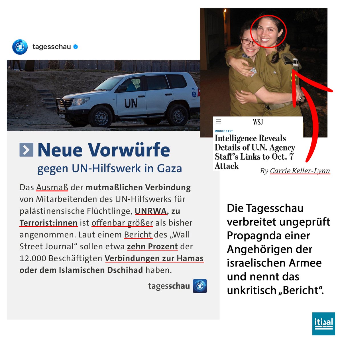 Tarek_Bae's tweet photo. Die @tagesschau verbreitet ungeprüfte Propaganda. Warum das so genannt werden kann? Es ist nicht „ein Bericht des Wall Street Journals“ (WSJ), der diese Behauptung aufstellt, nein. Das WSJ zitiert die israelische Armee. Und diese wiederum behauptet einfach nur, Informationen zu haben? Beweise? Überhaupt keine.

Warum das WSJ eine solche Propaganda ungefiltert bringt? Das liegt womöglich an der Autorin. Carrie Keller-Lynn ist zufälligerweise Angehörige der israelischen Armee. Sie war z.B. Liaison der Armee und zuständig für Kommunikation. Das Foto zeigt sie in Uniform mit ihrer Freundin Aliza Landes, einer Sprecherin der israelischen Armee, also Teil der Propaganda-Einheit.

So etwas präsentiert die Tagesschau also als „Bericht“. Womit die UNRWA, überhaupt die UN, im Sinne israelischer Kriegsinteressen weiter diskreditiert wird. @tagesschau, lernt doch endlich mal, was Recherche heißt.

Auch die @faznet „berichtet“ ohne kritische Einordnung vom angeblichen „Bericht“. Immerhin erwähnt sie, dass er auf israelischen Quellen beruht.

So oder so kommt nicht zur Sprache, dass Behauptungen des israelischen Militärs, einer Kriegspartei, nicht seriös sind und bislang oft genug als faktisch falsche Propaganda zurückgewiesen werden mussten. Die Übernahme solcher Behauptungen ist keine Berichterstattung, sondern Desinformation. Echter Journalismus ordnet Behauptungen von Kriegsparteien kritisch ein. So wie zum Beispiel: Es gibt keine prüfbaren Beweise, Armee verbreitete bislang konstant falsche Tatsachenbehauptungen, Autorin ist Armee-Angehörige.
