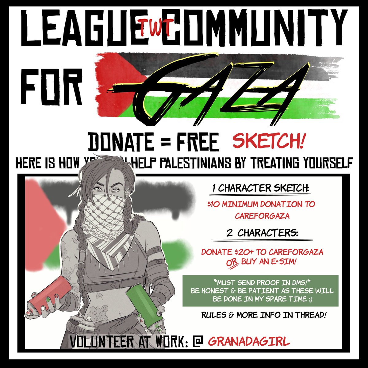 I'm joining #LeagueTwt4Gaza ! ♥️🖤🤍💚🇵🇸 Make a charitable donātion & receive a sketch from me! Or any of the other amazing artists participating! Huge thank you to @SuccubaRossa for creating this! 🥰