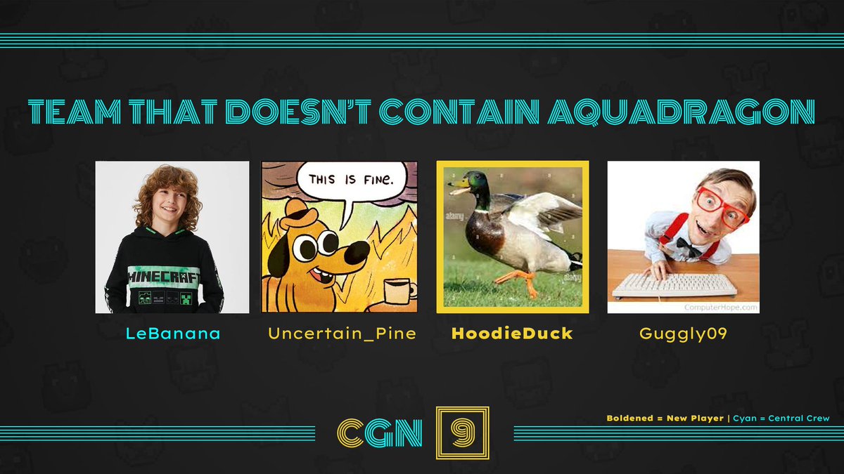 It's the team that doesn't contain AquaDragon!

<a href="/LeBananaMC/">LeBanana</a> <a href="/Uncertain_Pine1/">Pine</a> @APerson07479887 <a href="/Guggly09/">Guggly09</a> 

Watch them compete in CGN 9 this Friday at 8pm GMT!