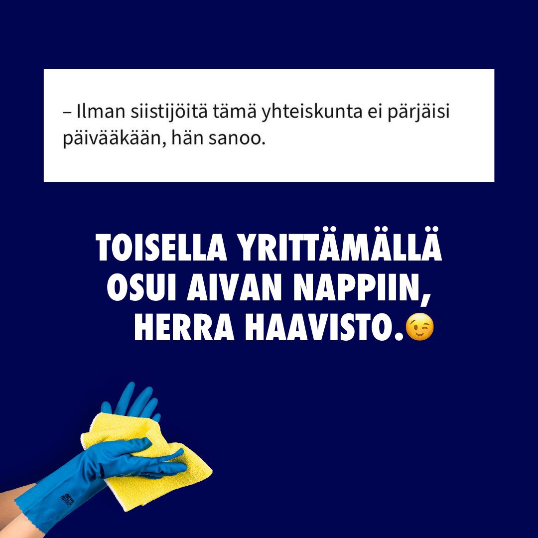 Siivoojat. Ilman heitä mikään ei toimisi. Sairaalat, koulut, kaupat ja kodit olisivat yhtä sotkua. Mielikuvat kaipaavat yhä yhteiskunnallisen tason pölyttämistä. Kiitos, kun toit siivoojien tärkeyden esiin, arvoisa pressaehdokas <a href="/Haavisto/">Pekka Haavisto</a> – vaikka sitten toisella yrittämällä. 😉