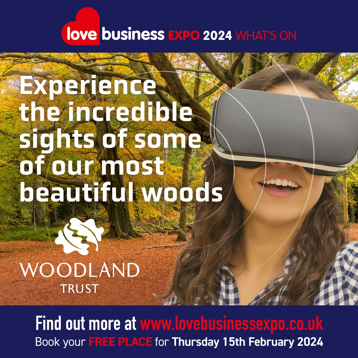 Experience  the incredible sights of the Woodland Trust's most beautiful woods with  VR technology at Love Business EXPO 2024 on Thursday, February 15th.

Book your FREE delegate ticket for Love Business EXPO 2024. lovebusinessexpo.co.uk