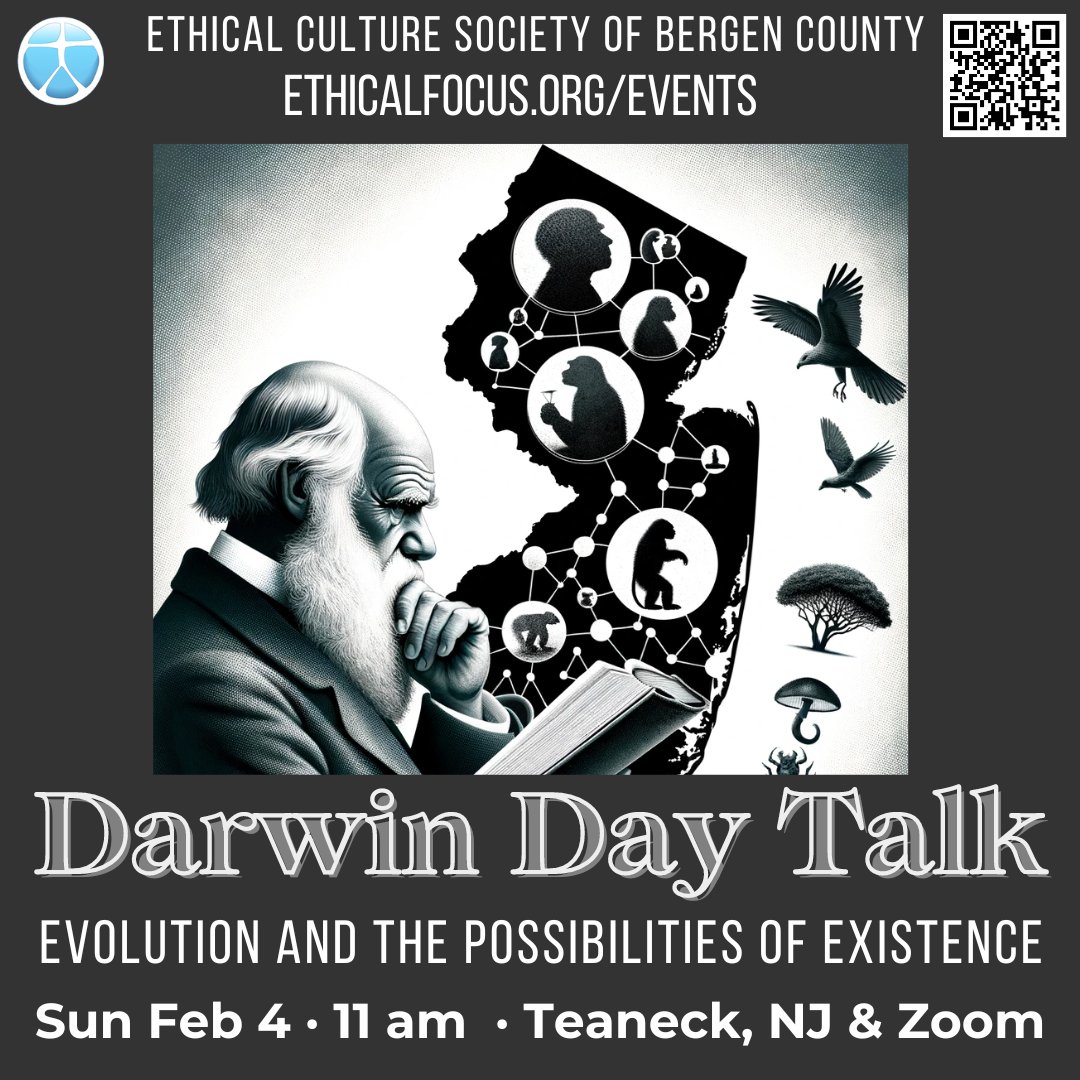 Sunday, Feb. 4: Evolution and the Possibilities of Existence. Biocentrist and Ethical Culture Leader Curt Collier discusses Darwin’s Theory of Evolution and its impact on our world. His talk will be followed by a Q&A session and then a reception. 11 am Teaneck, NJ and Zoom.