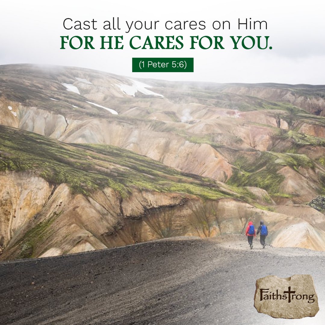 Cast all your cares on Him for He cares for you. (1 Peter 5:6)