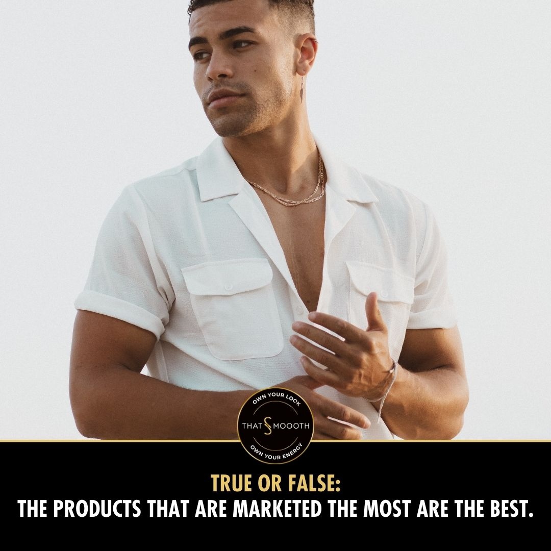 False! Most heavily-marketed products are filled with irritating ingredients and synthetic aromas that are harsh on skin.

Instead, try ThatsSmoooth products - made with ALL natural ingredients and designed specifically for multicultural men!