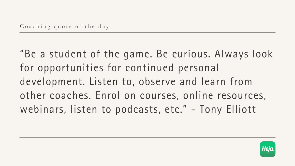 “Be a student of the game. Be curious. Always look for opportunities for continued personal development. Listen to, observe and learn from other coaches. Enrol on courses, online resources, webinars, listen to podcasts, etc.” - Tony Elliott