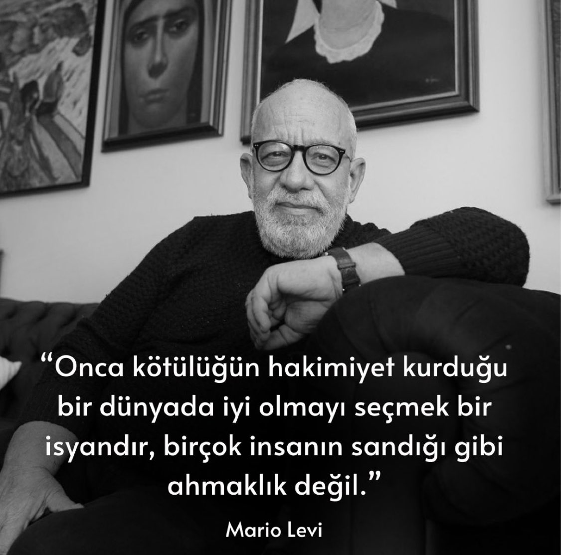 Kıymetli edebiyat insanı, düşünür, romancı Mario Levi’yi kaybettik. Anısına saygı ile… 
‘İyi olmayı seçmek bir isyandır ‘ ML
