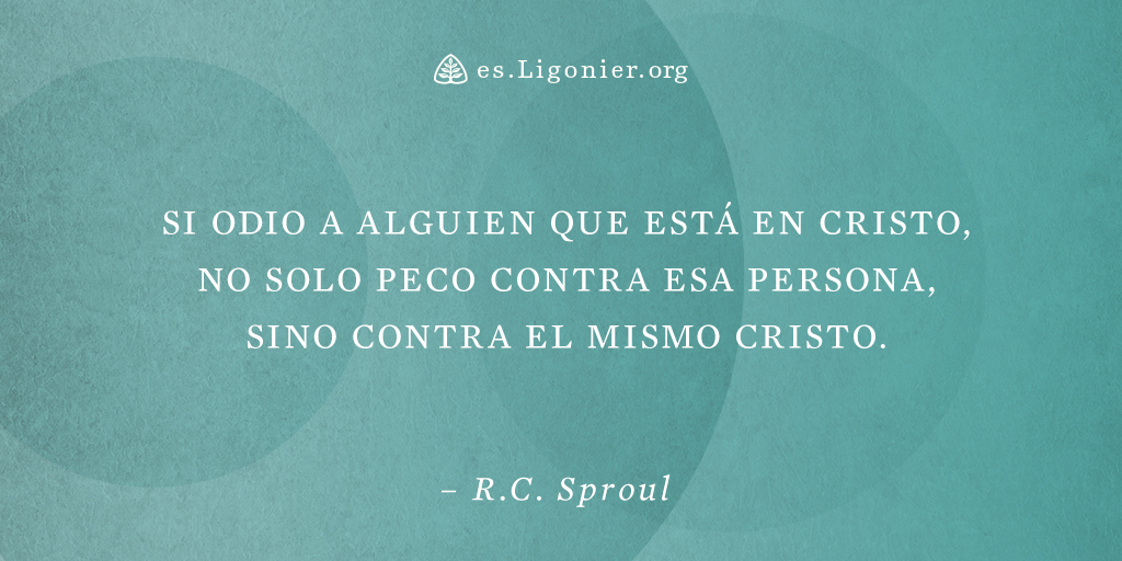 «Si odio a alguien que está en Cristo, no solo peco contra esa persona, sino contra el mismo Cristo». —@RCSproul