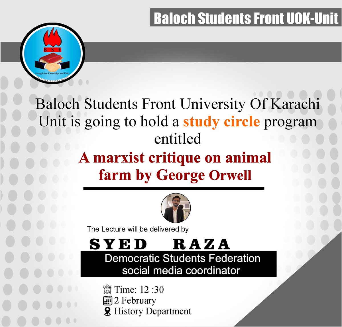 Baloch Students Front University Of Karachi Unit  is going to hold a study circle program entitled 
"A marxist critique on animal farm by George Orwell".
The lecture will be delivered by Syed Raza. The lecturer is the social media coordinator Of Democratic Students Federation.