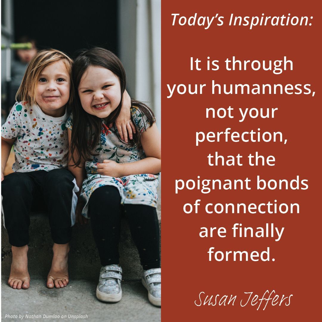 Today's inspiration: Connection
It is through your humanness, not your perfection, that the poignant bonds of connection are finally formed.

#feelthefearanddoitanyway #feelthefearwithsusan