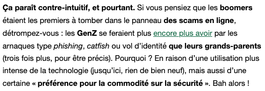 Elodie (@elodie_c) on Twitter photo Les GenZ seraient 3x + susceptibles de se faire avoir par des arnaques en ligne ou vol d'identité que leurs grands-parents, ces baby-boomers.
Raison ? Une + grande utilisation de la technologie et une "préférence pour la commodité sur la sécurité"
via <a href="/TechTrashFr/">Tech Trash</a> Les GenZ seraient 3x + susceptibles de se faire avoir par des arnaques en ligne ou vol d'identité que leurs grands-parents, ces baby-boomers.
Raison ? Une + grande utilisation de la technologie et une "préférence pour la commodité sur la sécurité"
via <a href="/TechTrashFr/">Tech Trash</a>