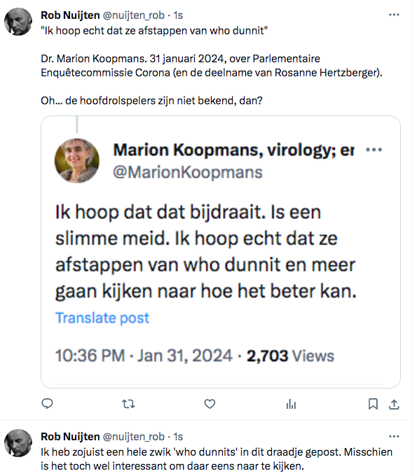 veen_els's tweet photo. Marion Koopmans @MarionKoopmans over de parlementaire enquête Corona:

'Ik hoop echt dat ze afstappen van who dunnit en meer gaan kijken hoe het beter kan'.

Marion Koopmans heeft te veel petten op en daardoor te veel macht gekregen: OMT-lid met macht maatregelen te adviseren, die werden uitgevaardigd door een regering die zich achter 'crisis, geen kritiek' verschool. 

Marion Koopmans is hoogleraar virologie en houdt zich bezig met Pandemic Preparedness, zonder transparant te zijn over haar rol in het begin van de Coronapandemie, vier jaar geleden.

Marion Koopmans mocht namens de WHO onderzoek doen in het Wuhan Institute of Virologie.
Marion Koopmans zat ook nog in de Denktank Desinformatie waardoor kritische artsen de Inspectie @IGJnl achter zich aan kregen. Waar desinformatie werd beoordeeld op de schaal van in hoeverre uitlatingen pasten in de visie van Marion Koopmans en niet medisch onderlegde rechtsfilosofen zoals @RolandPierik.

Marion Koopmans was veelvuldig in de media te zien en te horen, wetenschappers en artsen met een kritisch geluid werden uit de media geweerd, maar ook gecensureerd en gedemoniseerd.

Vier jaar na het begin van de Corona pandemie doemt, meer vanuit buitenlandse media dan via de Nederlandse, op dat virologen ook nog eens de veroorzaker waren van de Corona pandemie: Het Coronavirus is hoogstwaarschijnlijk uit een lab gelekt. Daarover zijn nu verhoren gaande in Amerika.

Het lablek is meteen weggezet als complottheorie. 
Als je maar een beetje kritiek had, zelfs als ervaren huisarts, was je meteen een complotdenker en werd je in feite monddood gemaakt. Je moest 'de wetenschap volgen', werd er gezegd. 

Dit werd gezegd door virologen die geen enkele ervaring hadden als arts, laat staan als huisarts: Nooit een sterfbed begeleid, nooit overlijdensformulieren ingevuld, nooit bange, doodzieke, eenzame patiënten begeleid. Hun adviezen om de pandemie te beteugelen waren zonder empathie, kil en enkel gebaseerd op wat zij wisten van virussen. Virologen zoals Marion Koopmans hebben de eenzaamheid, de wanhoop en het verdriet niet gezien.
Zonder oog voor de desastreuze effecten adviseerden ze schoolsluitingen en lockdowns. De horeca werd gesloten 'om de zorg te ontlasten'. De prikken nam je 'voor oma' of 'uit naastenliefde'. Zelden is het woord naastenliefde zo misbruikt. Juist de zwaksten in onze samenleving, die men zei te beschermen, waren de dupe: Oude mensen stierven in eenzaamheid of zagen maandenlang hun kinderen en kleinkinderen niet. Kinderen raakten het spoor bijster, werden depressief, raakten geïsoleerd en sommigen suïcideerden zich.

Het vertrouwen in de wetenschap is juist door het 'follow the science' kapot gemaakt. Er zijn artsen en wetenschappers ontslagen, ik noem in Nederland @dr_louwen en Jan Bonte @john_bumblebee. Is al die materiële en immateriële schade een grondig onderzoek niet waard?

Ik hoop dat de onderste steen boven komt. Ik hoop dat benoemd wordt wie de schuldigen waren. 

Who dunnit dus.

De echte schuldigen dienen verantwoording af te leggen aan het Nederlandse volk en te worden berecht. De echte slachtoffers dienen eerherstel en een schadevergoeding te krijgen. Pas als dat is gebeurd, kunnen we weer bouwen aan vertrouwen. Pas als de schuldigen ter verantwoording worden geroepen, kunnen we erop vertrouwen dat een volgende pandemie echt anders wordt aangepakt.