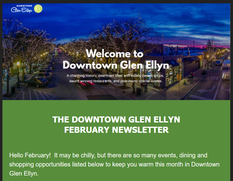 Be the first to read the Downtown Glen Ellyn February Newsletter.   It may be chilly, but there are over 25 special events listed plus many dining and shopping opportunities to keep you warm this month in Downtown Glen Ellyn.

Newsletter Link:  mailchi.mp/downtownglenel…