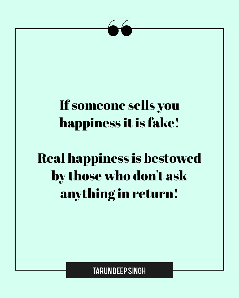 If someone sells you happiness it is fake! Real happiness is bestowed by those who don't ask anything in return! - Tarun Deep Singh --- #thursdaymorning #WritingCommunity