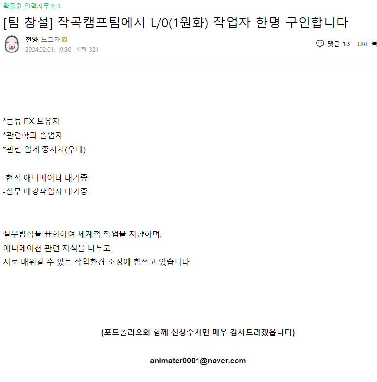 <작곡캠프 프로젝트 >
L/0(1원화) 작업자 구인   1명 

*클튜 EX 보유자 
*관련학과 졸업자 
*관련 업계 종사자(우대)
-현직 애니메이터 대기중 
-실무 배경작업자 대기중 
 
(포트폴리오와 함께 신청주시면 매우 감사드리겠읍니다)

​animater0001@naver.com

cafe.naver.com/steamindiegame…