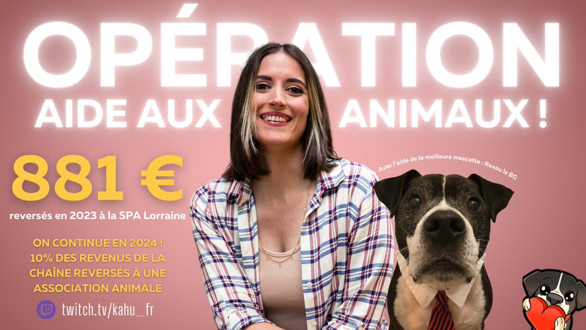 Depuis 3 ans, une partie des revenus de ma chaîne <a href="/TwitchFR/">Twitch FR</a> est reversée aux animaux abandonnés et maltraités ! 

Grâce à votre soutien, en 2023, c'est 881€ versés à la @spa_lorraine ✨

Rexou et moi sommes fiers et vous remercions du fond du cœur ❤️

On continue en 2024 💪