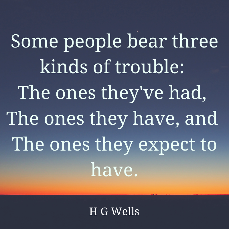 Sometimes you can't avoid troubling times, but you CAN make a choice about how you think about them. Choose instead to think positively about your burdens and you may even see that there was some good hidden there. 
Quote from #TheWarOfTheWorlds author HG Wells #wisdom