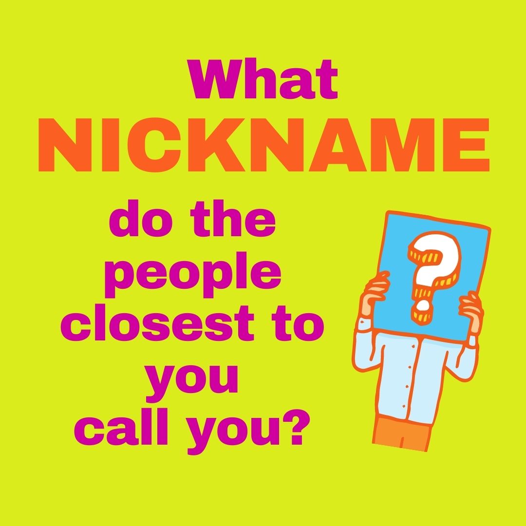 🥰🙄😜 What’s your nickname? How did it start (dare we ask?)?