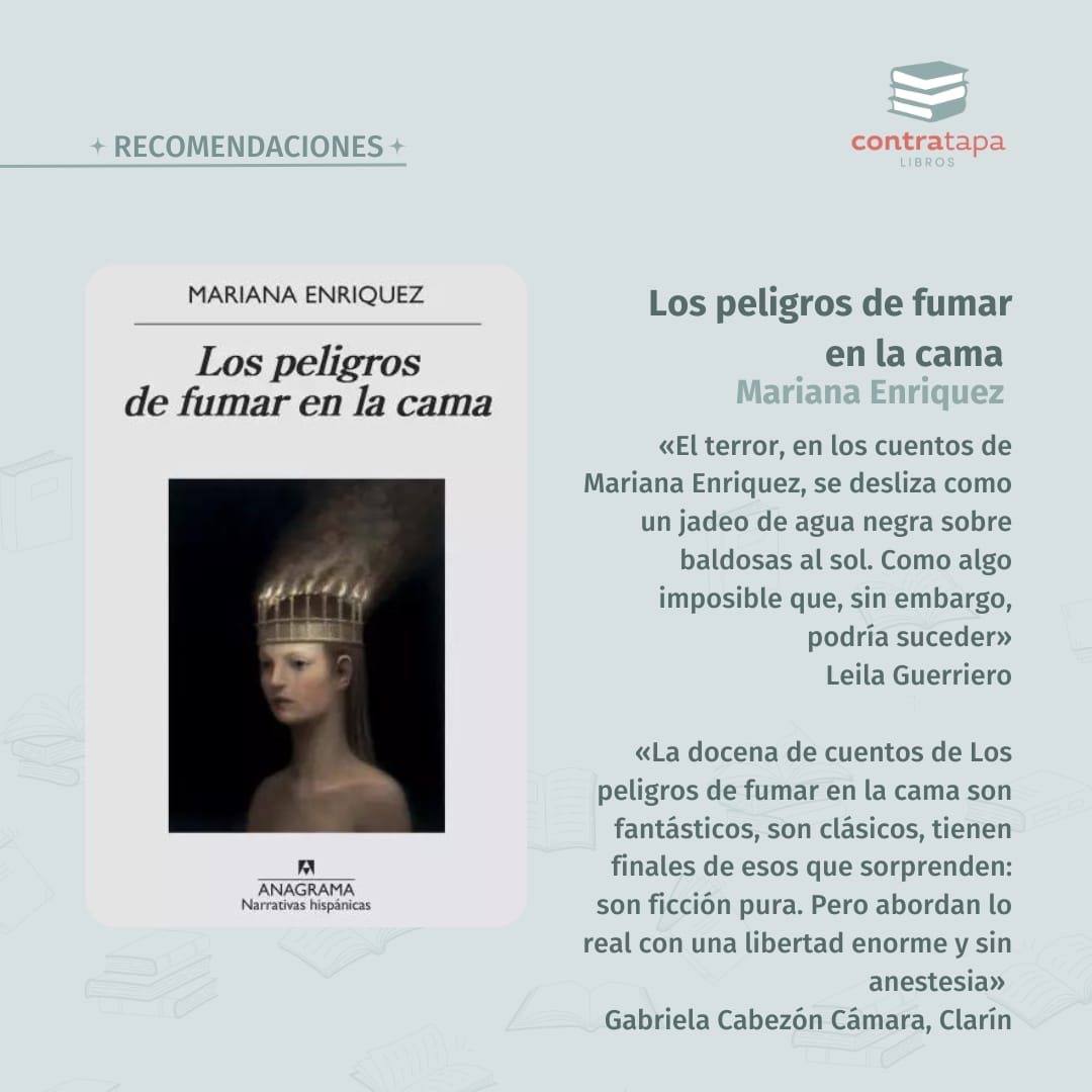 Libro recomendado de Mariana Enriquez: Los peligros de fumar en la cama. Cuentos.  

Doce cuentos en lo que lo terrorífico se infiltra en lo cotidiano. Relatos perturbadores que llevan el género de terror a una nueva dimensión.
