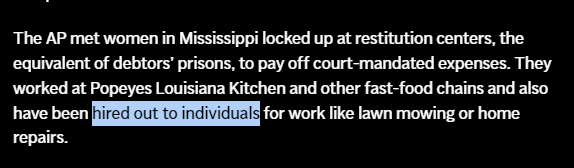 In Mississippi, women who are incarcerated are working at Popeye's for less than minimum wage and even being 'hired' out TO INDIVIDUALS to do housework, yardwork, etc. ARE YOU FUCKING KIDDING ME