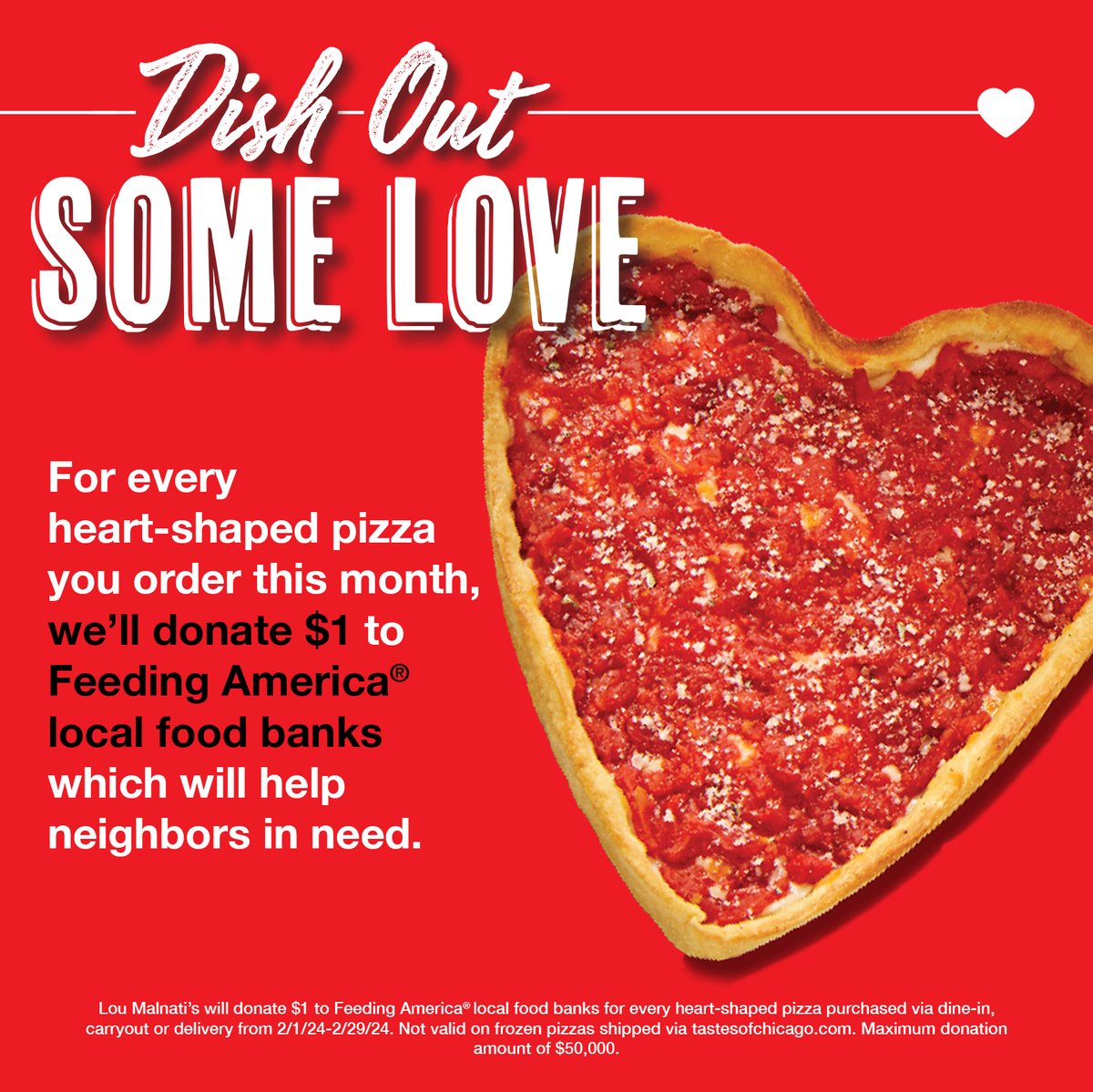 Giving back = 🥰 
Giving back + eating a Lou’s heart-shaped pizza = 🥰🤤😍

When you order a Heart-Shaped pizza from Lou Malnati’s, we'll donate $1 to Feeding America® local food banks in Illinois, Arizona, Indiana and Wisconsin to help feed neighbors in need. ❤️ #DishOutSomeLove