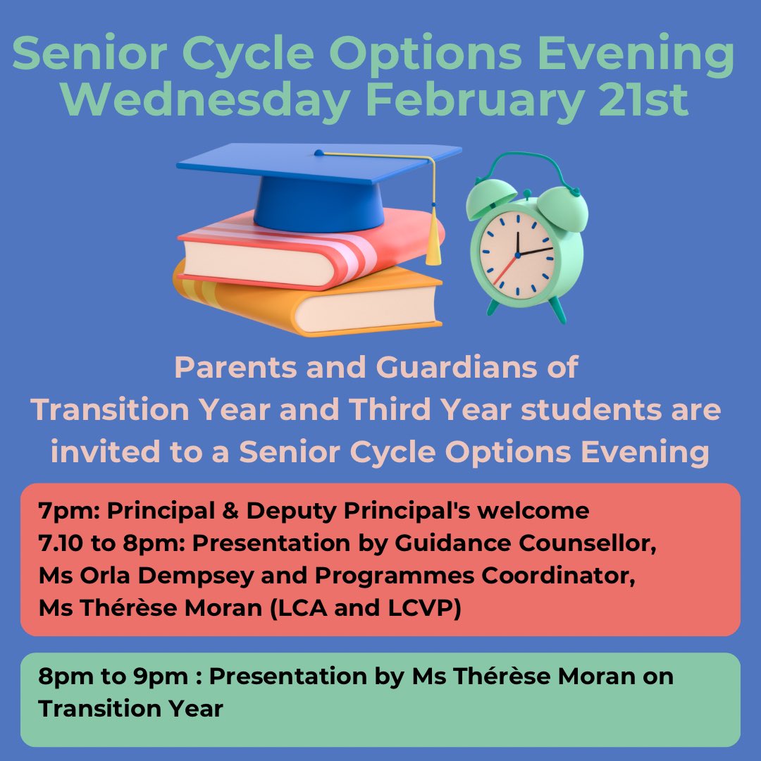 🗓️Senior Cycle Options Evening
📚Parents/Guardians of Transition Year and 3rd Year students are invited to a Senior Cycle Options Evening on Wed. 21st Feb.
⏰7pm: Principal/Deputy Principal's welcome.
⏰7.10pm to 8pm: Subject choice, LCA and LCVP. 
⏰8pm to 9pm : Transition Year