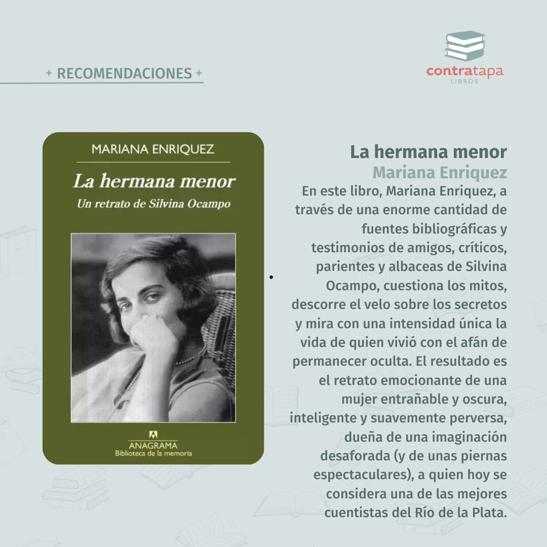 Libro recomendado: La hermana menor. Un relato de Silvina Ocampo.  

Ocampo se revela seductora, inmensa y misteriosa en esta brillante biografía escrita por Enriquez. Los mitos y secretos de la familia Ocampo, su peculiar amor con Bioy Casares y su amistad torcida con Borges.