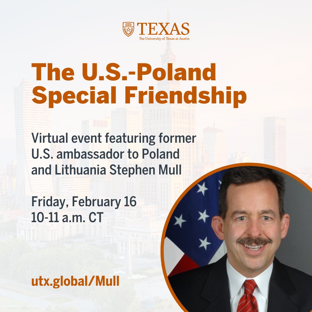 Texas Global (@utexasglobal) on Twitter photo Join Polish Club Feb. 16 for a conversation with Former U.S. Ambassador to Poland and Lithuania Stephen Mull about the relationship between U.S. and Poland. RSVP at utx.global/Mull.
<a href="/UTCREEES/">UT CREEES</a> <a href="/UTEuroStudies/">UT Austin Center for European Studies</a> <a href="/lahonorsut/">Liberal Arts Honors</a> <a href="/LiberalArtsUT/">UT Liberal Arts</a> <a href="/UTGovernment/">UT Government</a> @strausscenter Join Polish Club Feb. 16 for a conversation with Former U.S. Ambassador to Poland and Lithuania Stephen Mull about the relationship between U.S. and Poland. RSVP at utx.global/Mull.
<a href="/UTCREEES/">UT CREEES</a> <a href="/UTEuroStudies/">UT Austin Center for European Studies</a> <a href="/lahonorsut/">Liberal Arts Honors</a> <a href="/LiberalArtsUT/">UT Liberal Arts</a> <a href="/UTGovernment/">UT Government</a> @strausscenter