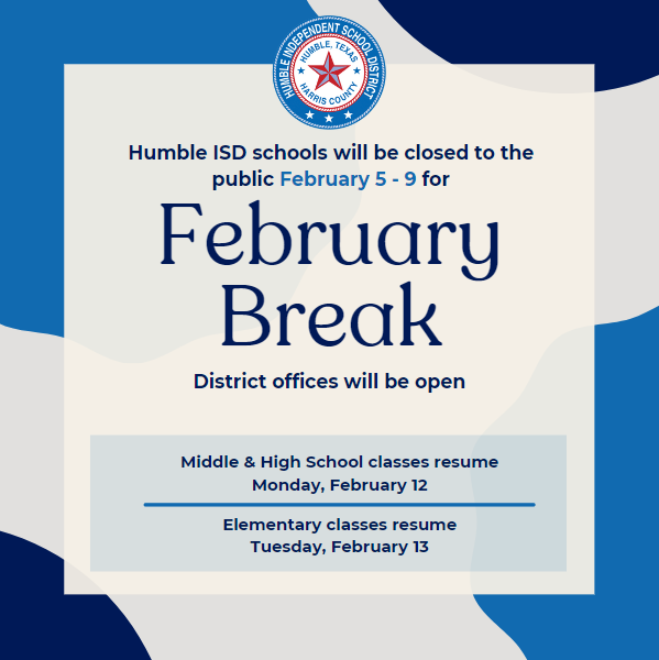 Humble ISD schools will be closed to the public February 5-9. District offices will be open. Middle and High School classes resume Monday, February 12. Elementary classes resume Tuesday, February 13.