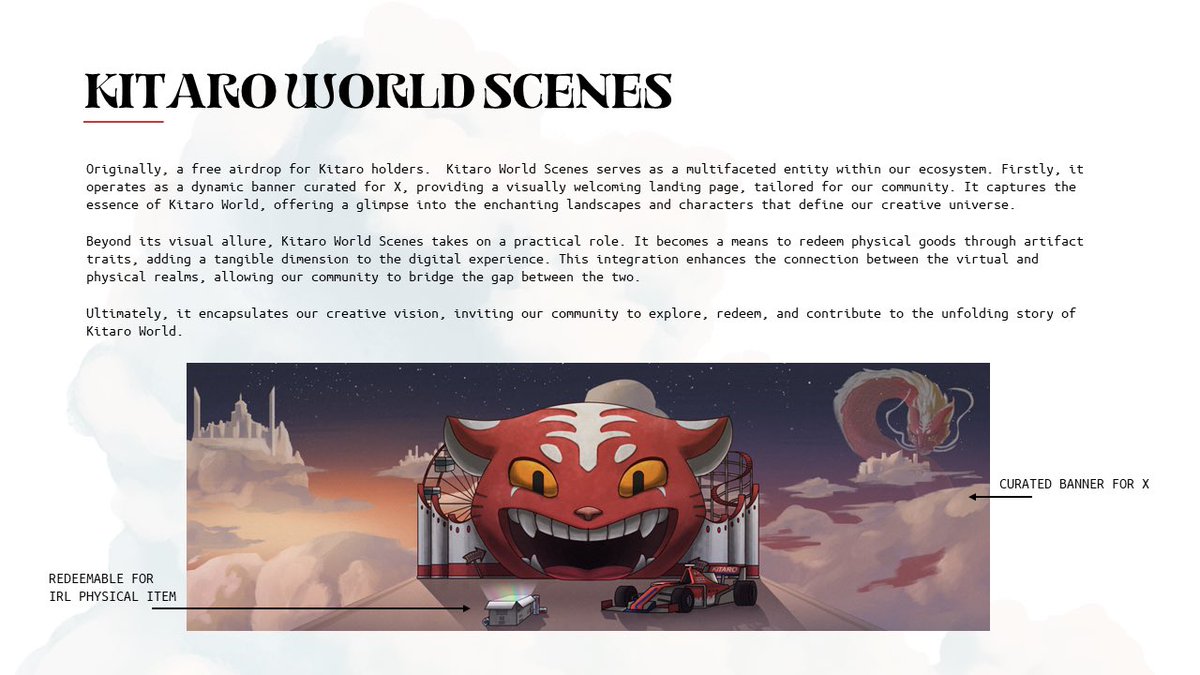 6️⃣ Kitaro World Scenes

Serving as a multifaceted entity within our ecosystem, operating as a dynamic banner for X, as well as a means to redeem physical goods through artifact traits.