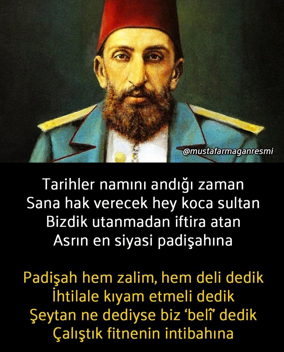 Tarihler namını andığı zaman
Sana hak verecek hey koca sultan
Bizdik utanmadan iftira atan
Asrın en siyasi padişahına

-Rıza Tevfik
#SultanHamidim