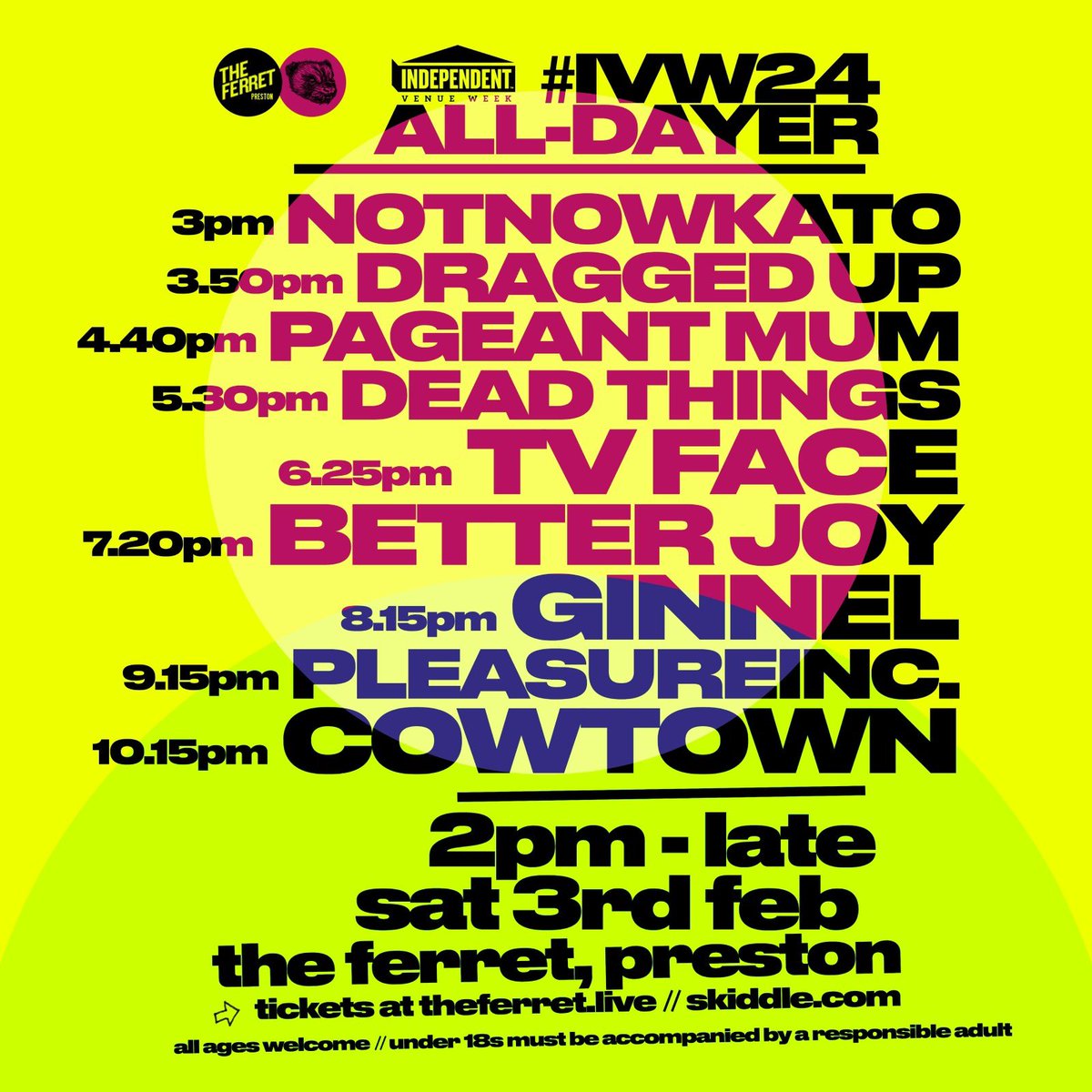 Times for our incredible #ivw24 all-dayer today! 9 fantastic bands, non-stop entertainment, we’re outrageously good to you tbf…

2pm doors
3pm Notnowkato
3:50 Dragged Up
4:40 Pageant Mum
5:30 dead things
6:25 TV FACE
7:20 Better Joy
8:15 Ginnel
9:15 PleasureInc.
10:15 COWTOWN
