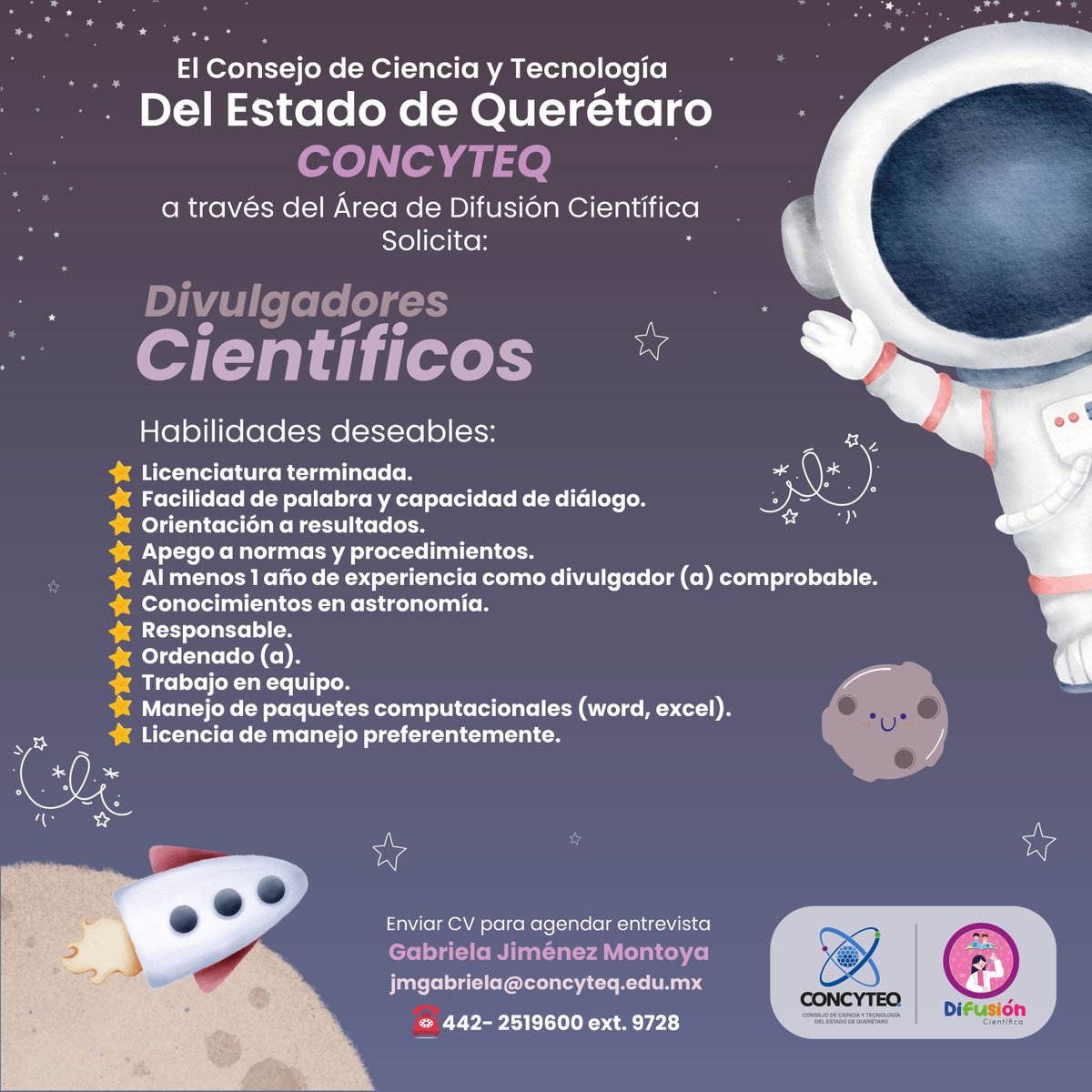 CONCYTEQ (@concyteq) on Twitter photo ⚠️AVISO IMPORTANTE⚠️
➡ El Consejo de Ciencia y Tecnología del Estado de Querétaro (CONCYTEQ), a través del Área de Difusión Científica solicita:
✅ Divulgadores Científicos
✅ Apoyo Logístico
📋 Enviar CV para agendar entrevista al correo:
📧 jmgabriela@concyteq.edu.mx ⚠️AVISO IMPORTANTE⚠️
➡ El Consejo de Ciencia y Tecnología del Estado de Querétaro (CONCYTEQ), a través del Área de Difusión Científica solicita:
✅ Divulgadores Científicos
✅ Apoyo Logístico
📋 Enviar CV para agendar entrevista al correo:
📧 jmgabriela@concyteq.edu.mx