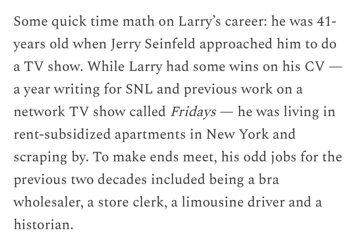 levelsio's tweet photo. It took Larry David until he was 41 to reach success

He spent his 20s and 30s as a struggling comedian living in rent-subsidized apartments

Kinda similar story to Anthony Bourdain who only got his break around age 45

Reminder that you're never too old

https://t.co/tffgKK9H0C https://t.co/ro08bWGlIV