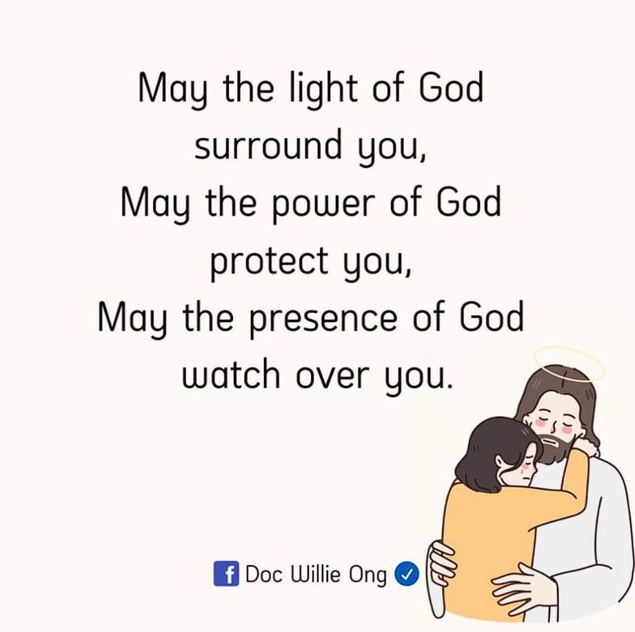 May the light of God surround you, May the power of God protect you, May the presence of God watch over you.