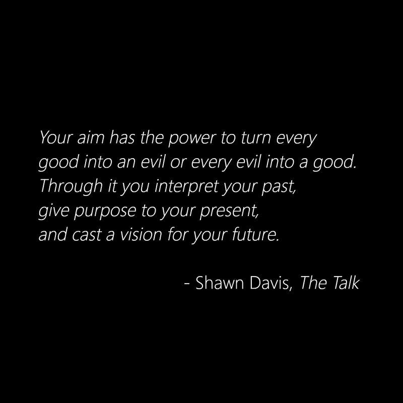 ShawnDavisReal1's tweet photo. Your aim has the power to turn every good into an evil or every evil into a good. Through it you interpret your past, give purpose to your present, and cast a vision for your future. - Shawn Davis, The Talk

https://t.co/KrZxgtjZiI https://t.co/icnpzZATSG