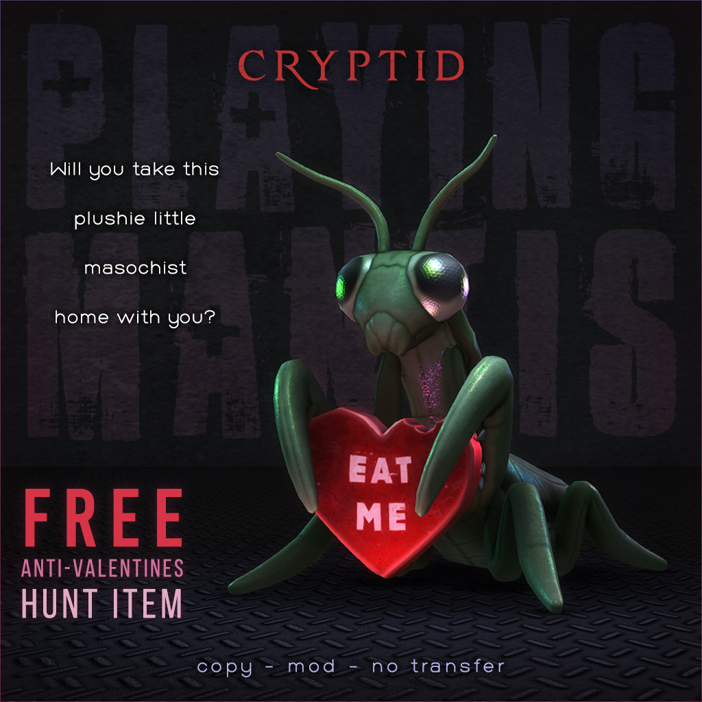 CRYPTID : Playing Mantis Plushie
Available February 4th-18th
Taxi: maps.secondlife.com/secondlife/Obl…
SLS Anti-Valentines Hunt: secondlifesyndicate.com/hunts/syndicat…