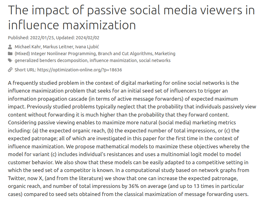 #InfluenceMaximization in #social #networks: 

max the num of total/organic views, or use a choice  model 

Our article with <a href="/kahr_michael/">Michael Kahr</a> and <a href="/maleitner/">Markus Leitner</a>

"The impact of passive social media viewers in influence maximization"

tinyurl.com/3t8rc5vd

to appear in <a href="/INFORMS/">INFORMS</a> JOC