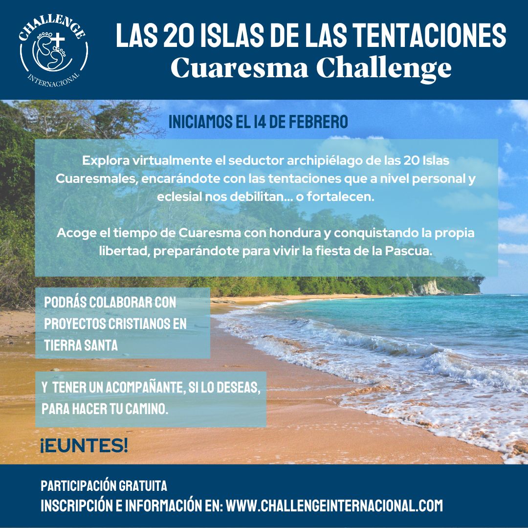 LAS ISLAS DE LAS TENTACIONES
CUARESMA CHALLENGE. Desde el 14 de febrero 
Tenemos 40 días de Cuaresma para afrontar 20 tentaciones/20 etapas, ¿estás dispuest@?
Información e inscripción en
challengeinternacional.com